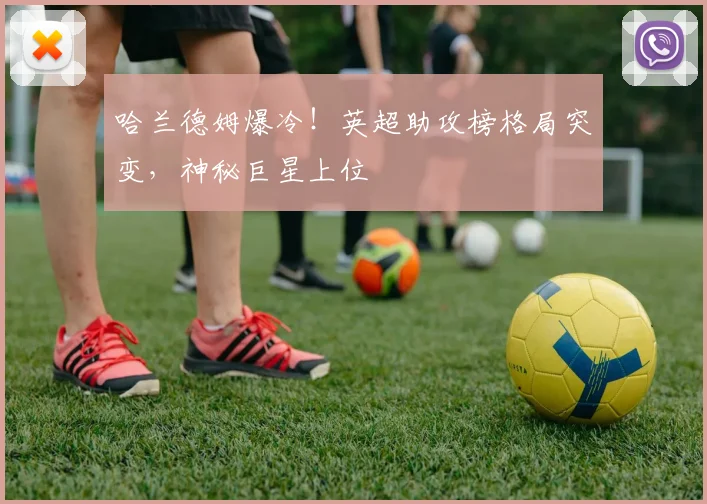哈兰德姆爆冷！英超助攻榜格局突变，神秘巨星上位
