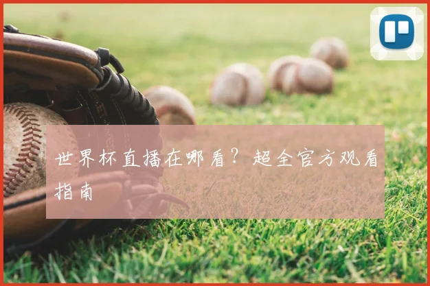 世界杯直播在哪看？超全官方观看指南