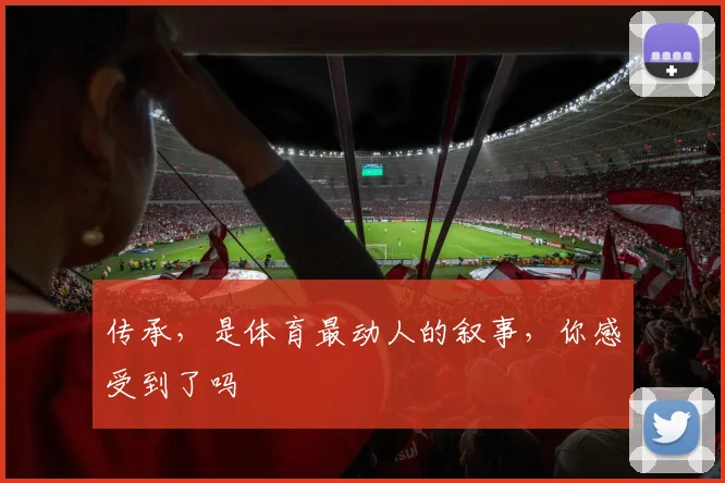 传承，是体育最动人的叙事，你感受到了吗