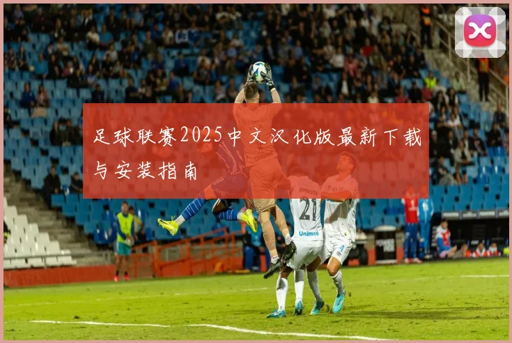 足球联赛2025中文汉化版最新下载与安装指南
